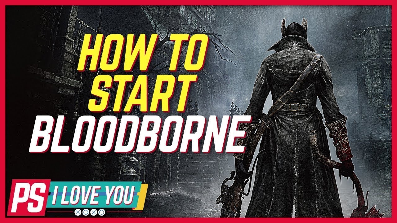 How to Start Bloodborne - PS I Love You XOXO Ep. 51