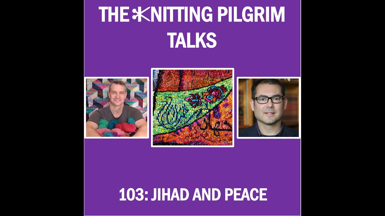 The Knitting Pilgrim Talks EP 103 Jihad and Peace