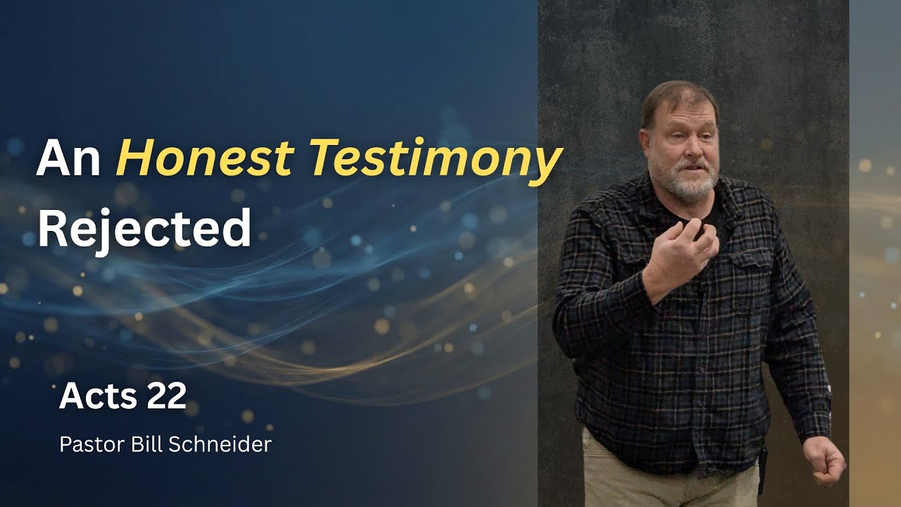 An Honest Testimony Rejected | Acts 22 | Pastor Bill Schneider
