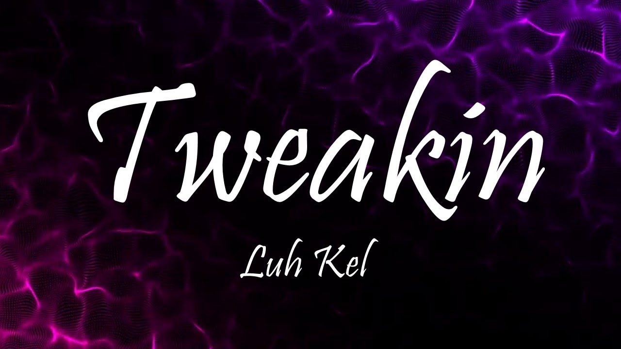 Luh Kel & IV Jay - Tweakin (Lyrics)