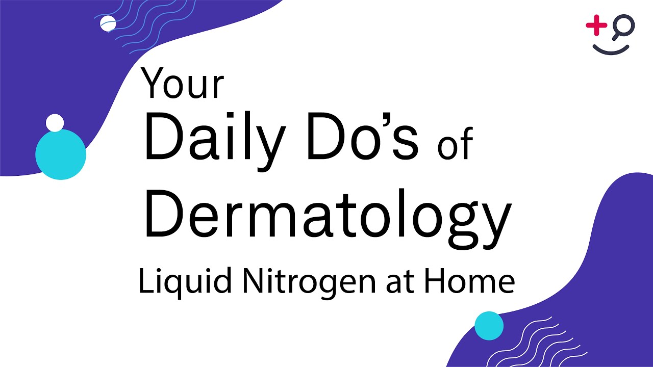 Liquid Nitrogen at Home - Daily Do's of Dermatology