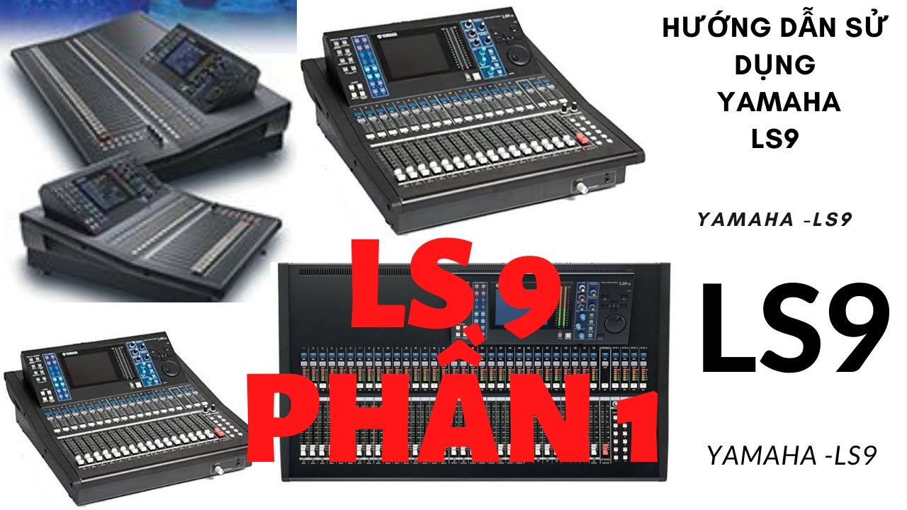 Mixer Yamaha  LS9 ,Hướng Dẫn Sử Dụng Chi Tiết Nhất 2020, Chi Tiết Từ Bước Đầu Tiên