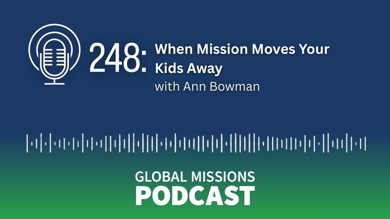 248: When Missions Moves Your Kids Away - Ann Bowman