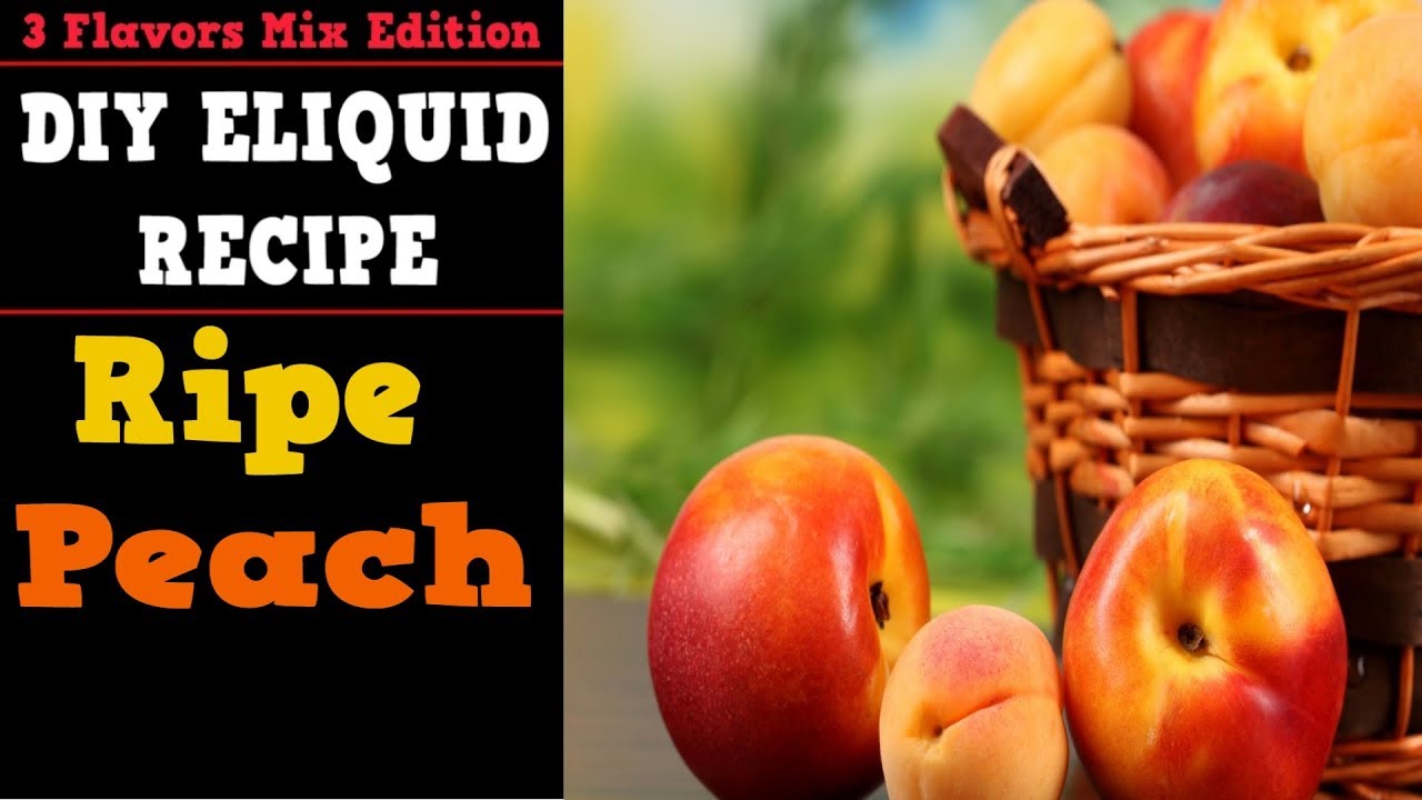 3 Flavors Mix  #04&ndash; Ripe Peach [Fruity Full Flavor DIY E liquid Recipe]