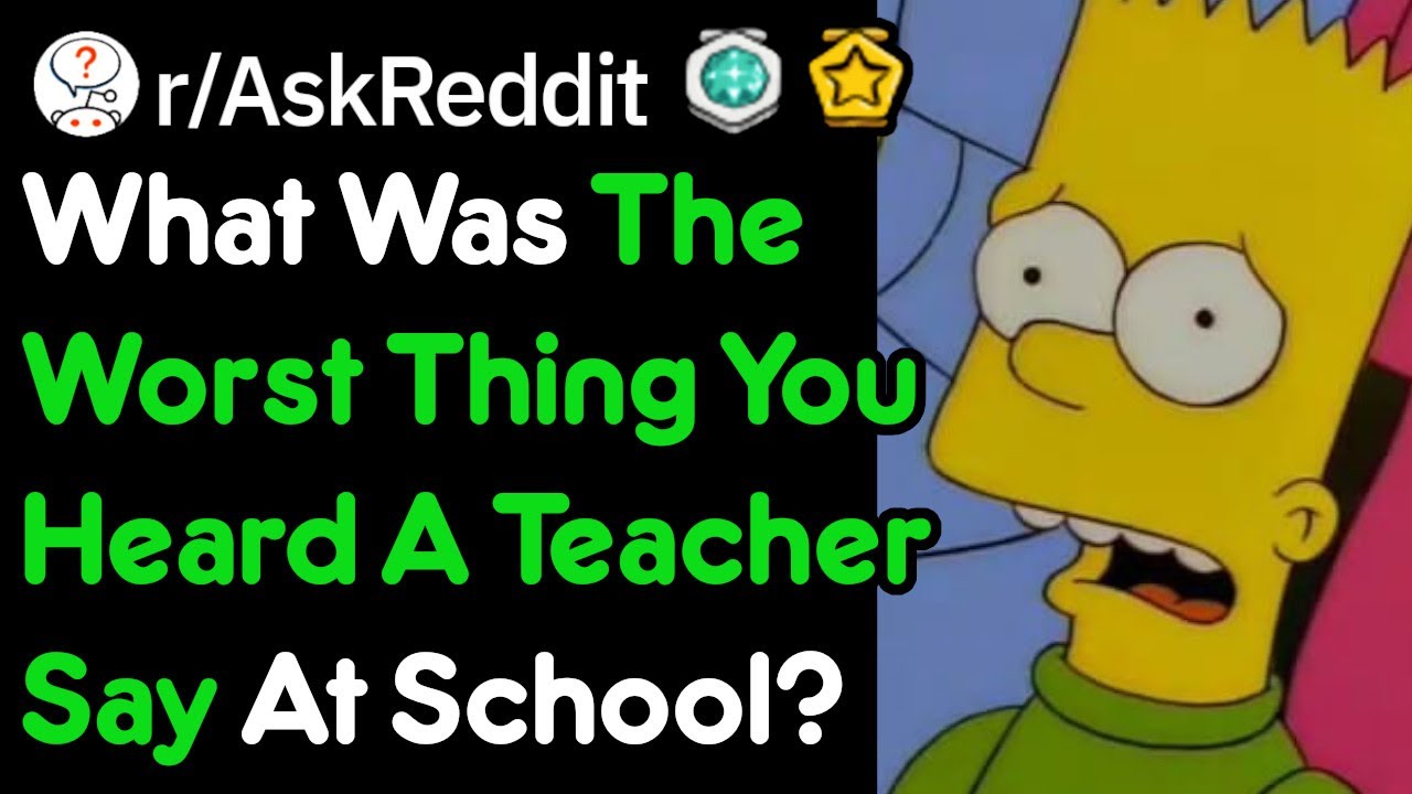 What's The Worst Thing You Heard A Teacher Say? (r/AskReddit)