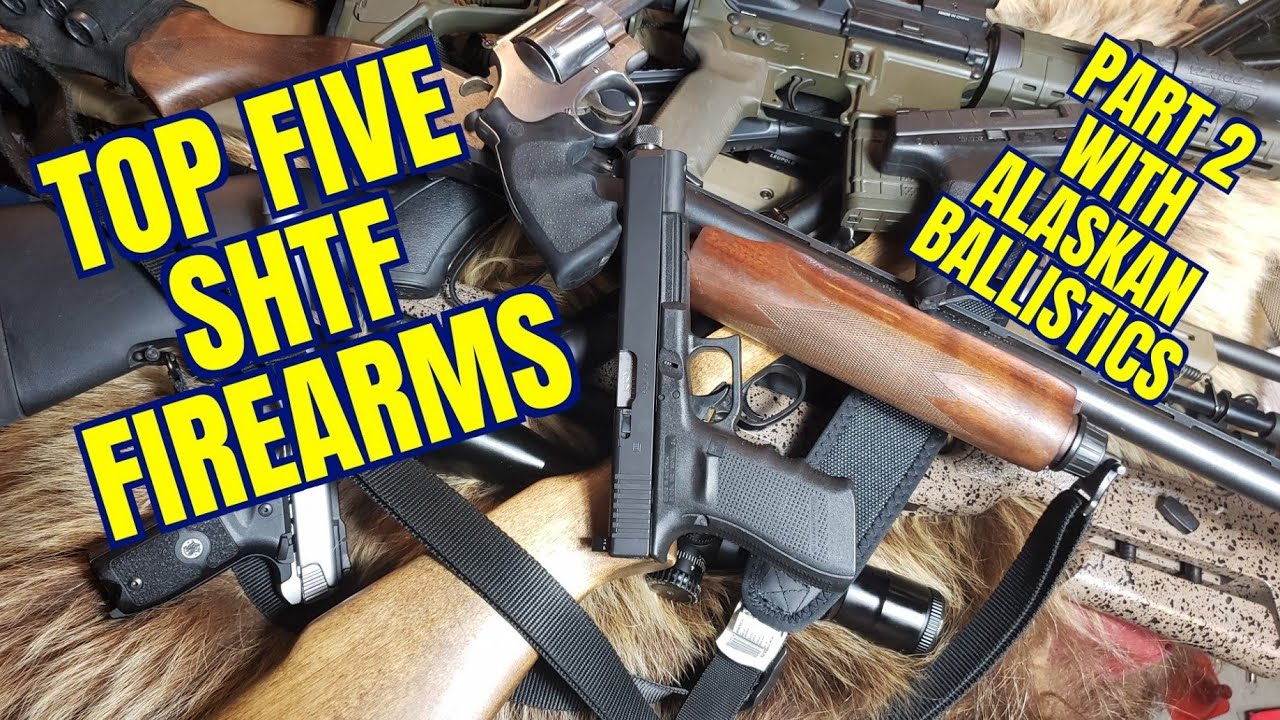 Top 5 SHTF Firearms Part 2 with Alaskan Ballistics