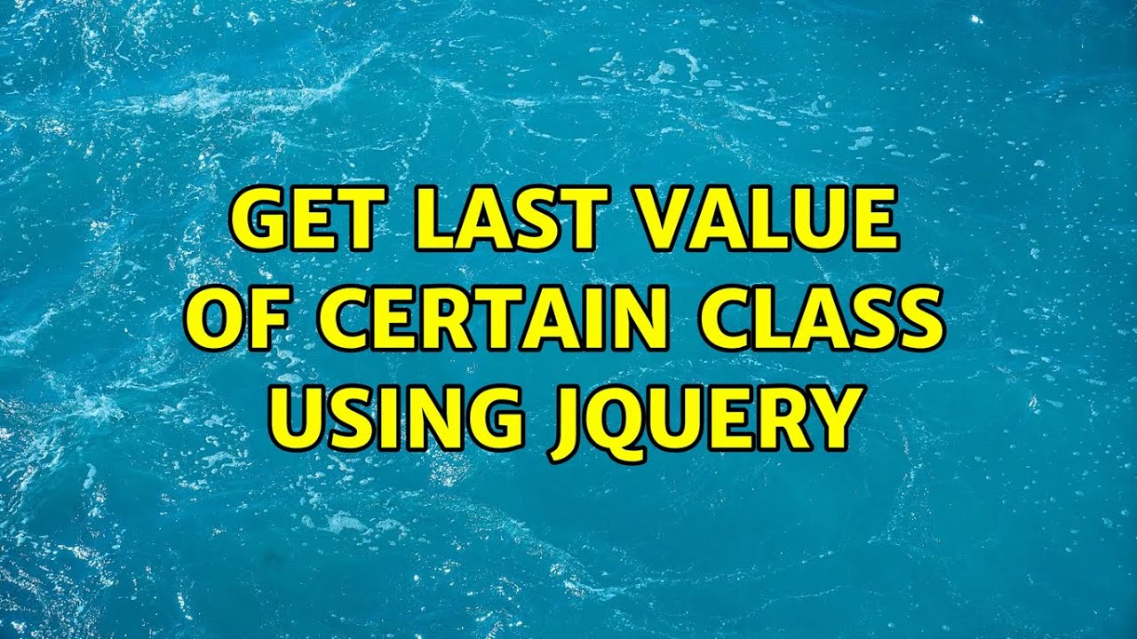 Get last value of certain class using jQuery