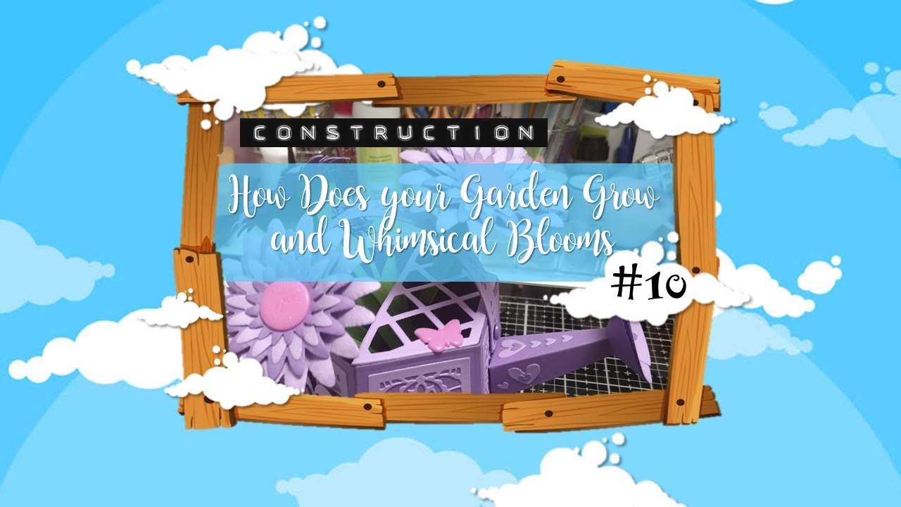 Construction #10 - Tonic's How Does your Garden Grow and Whimsical Blooms :D
