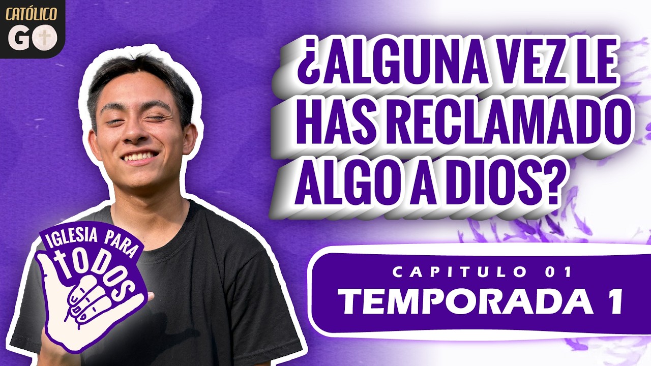 IGLESIA PARA TODOS T1 CAP 01 ¿ALGUNA VEZ LE HAS RECLAMADO ALGO A DIOS?