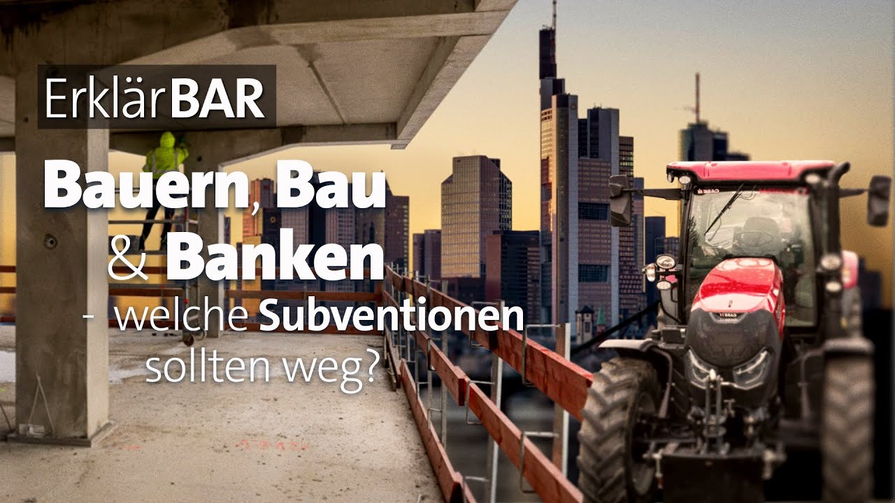 ErklärBAR: Bauern, Bau & Banken  – welche Subventionen sollten weg?