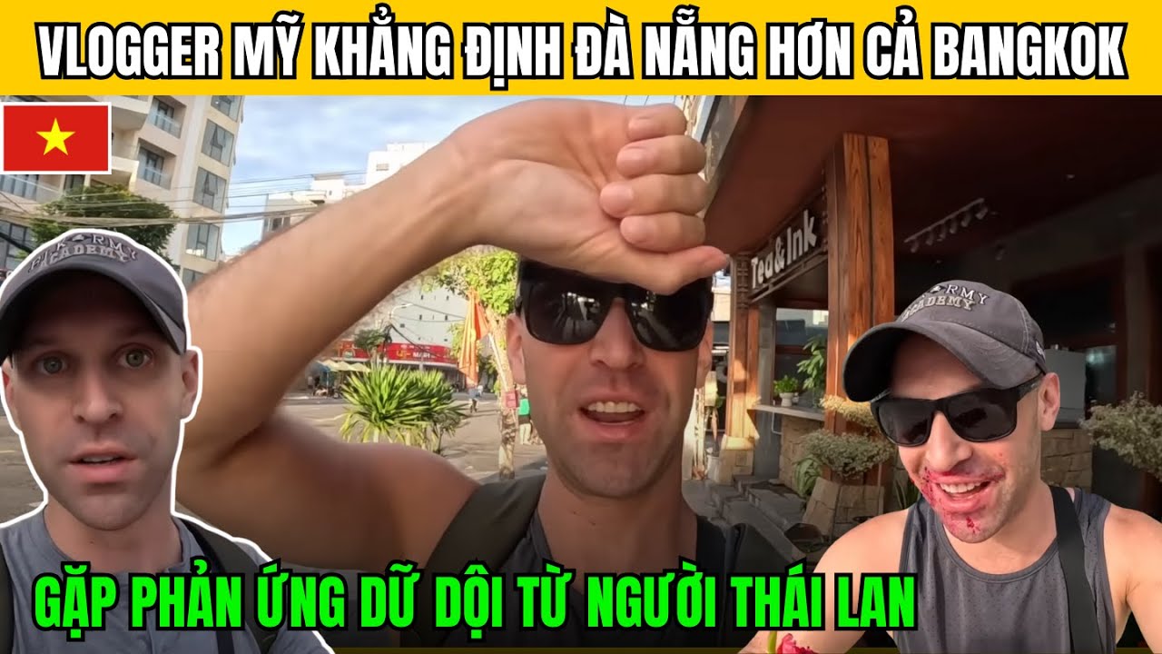Vlogger Mỹ Khẳng Định Đà Nẵng Đáng Sống Hơn Cả Bangkok, Người Thái Phản Ứng Dữ Dội!