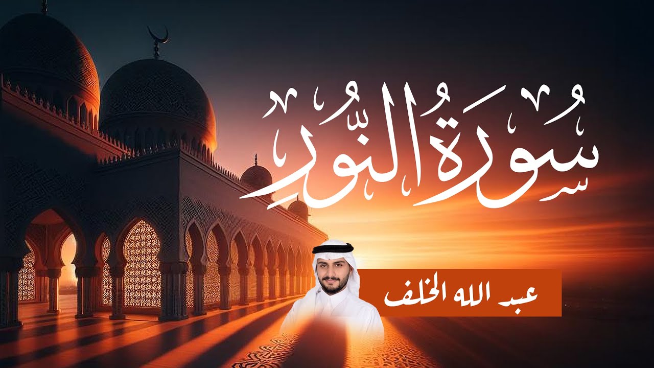سورة النور كاملة بصوت القارئ عبدالله الخلف رمضان 1444 هـ
