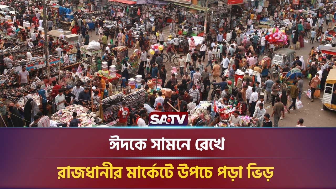ঈদকে সামনে রেখে রাজধানীর মার্কেটে উপচে পড়া ভিড় | SATV NEWS