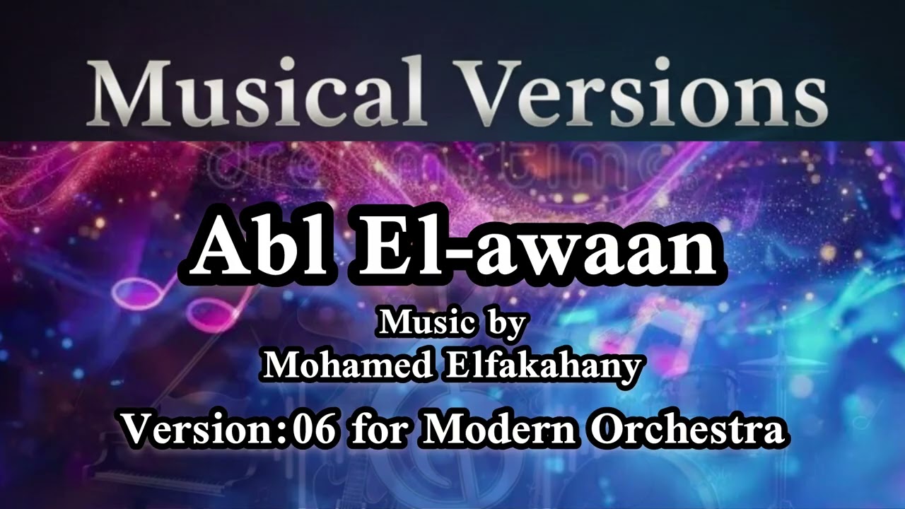 Abl El-awaan Version:06 for Modern Orchestra - Music by Mohamed Elfakahany