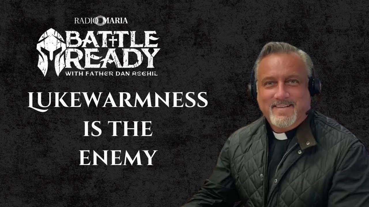 Lukewarmness is the Enemy | Battle Ready with Fr. Dan Reehil