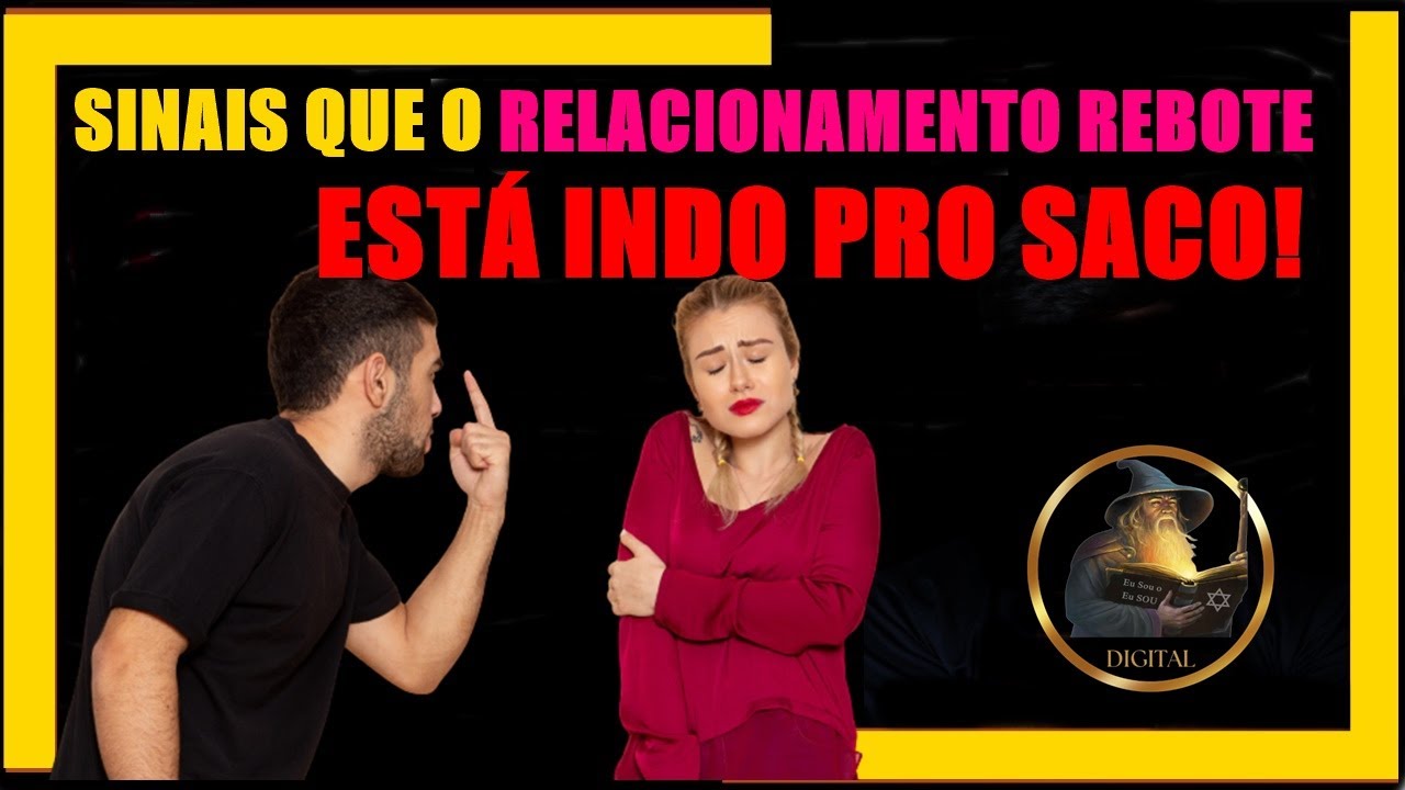 SINAIS QUE O RELACIONAMENTO REBOTE ESTÁ INDO PRO SACO!