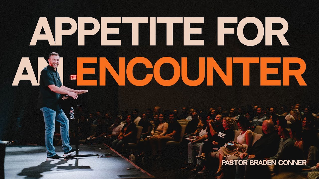 Appetite For An Encounter | Pastor Braden Conner | 8.6.23