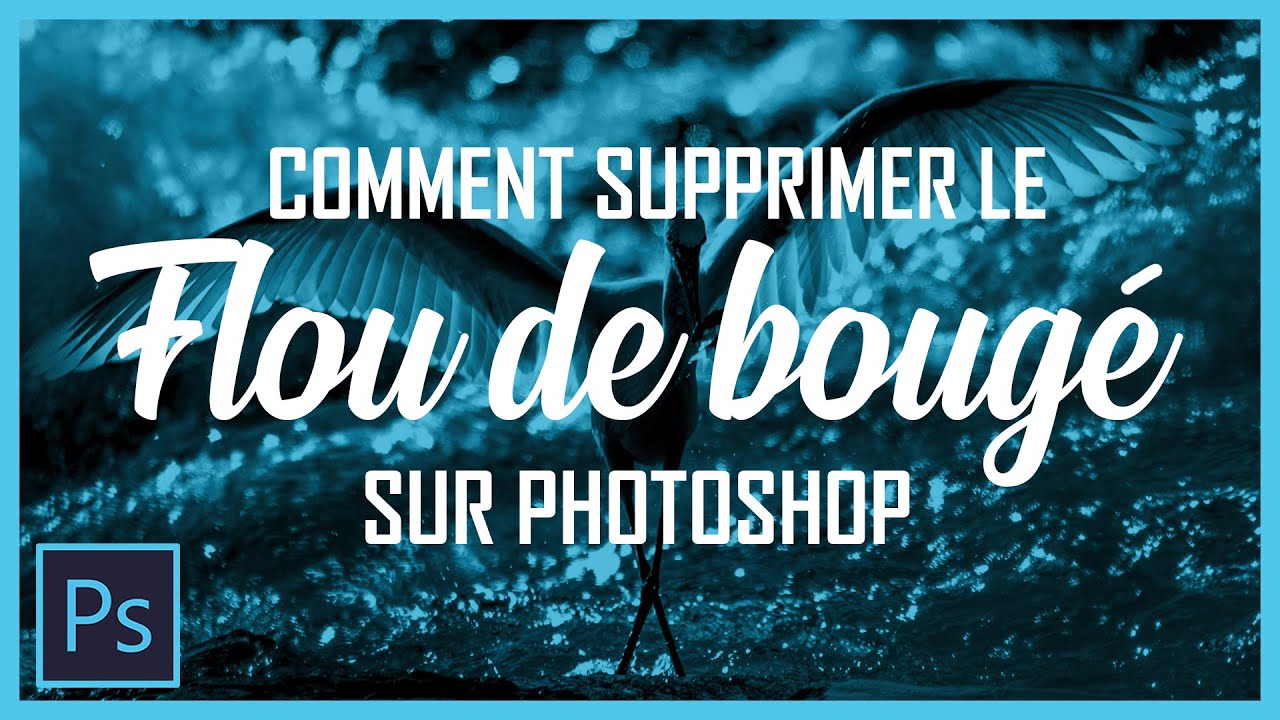 Comment supprimer le flou de bougé sur Photoshop