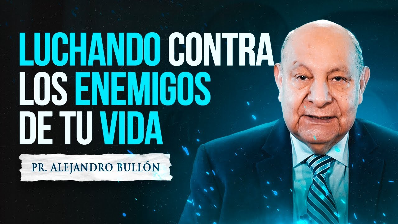 Pr. Bullón - Luchando contra los enemigos de tu vida