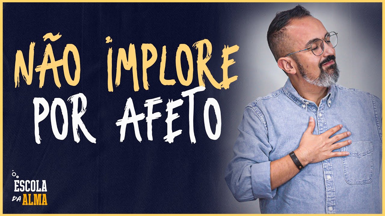NÃO IMPLORE POR AFETO - #49 | ESCOLA DA ALMA
