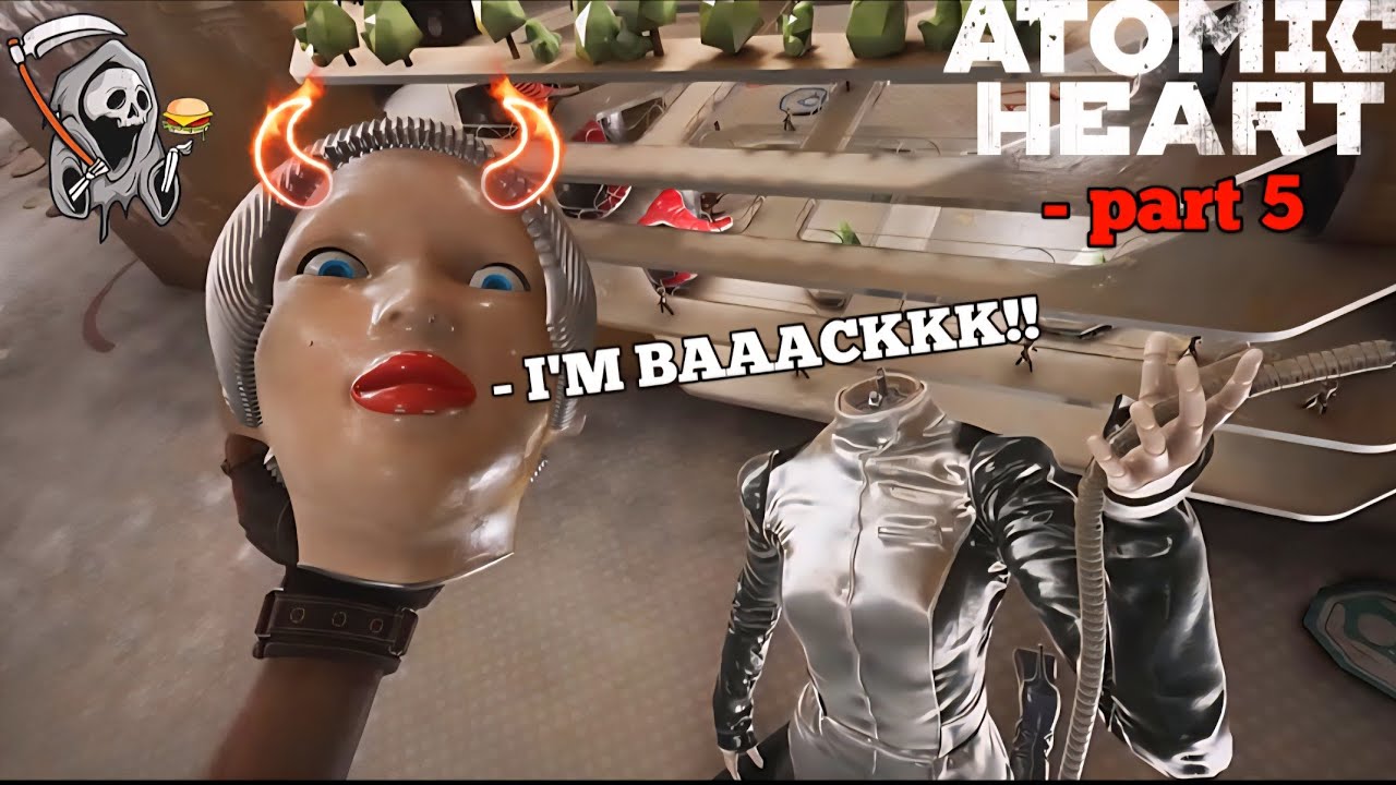 🎶She's baaaack!!🎶 | Atomic Heart- part 5