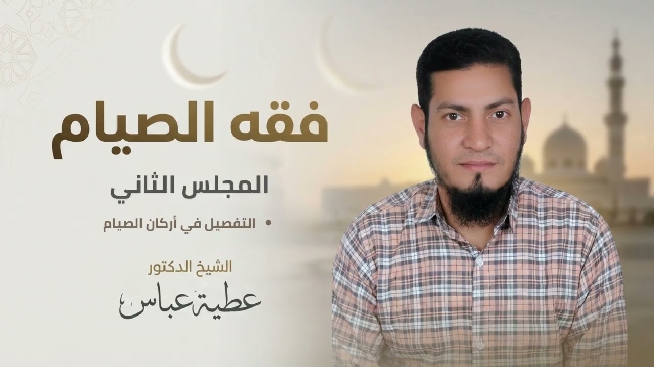 فقه الصيام | المجلس الثاني | التفصيل في أركان الصيام
