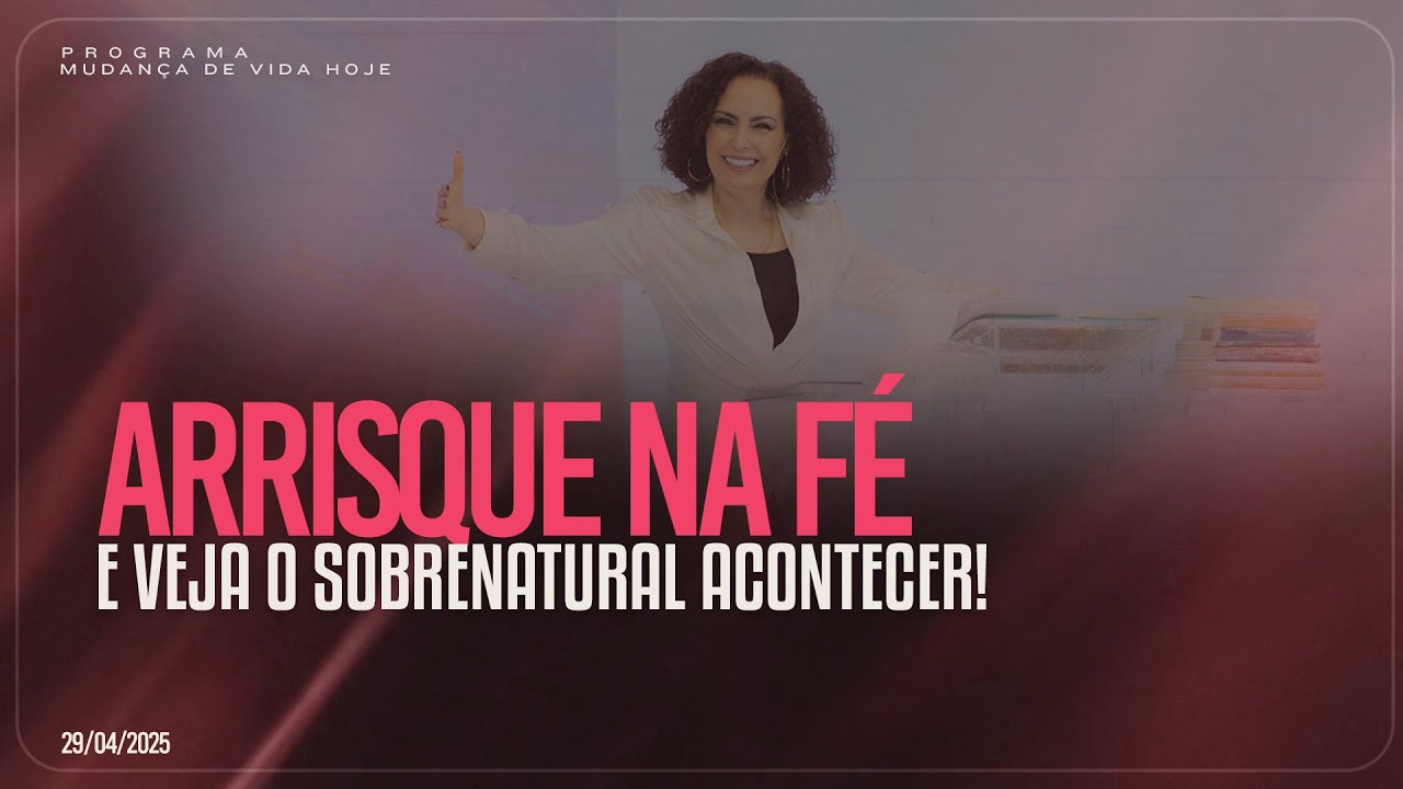 Arrisque na Fé e veja o sobrenatural acontecer! | Mudança de Vida Hoje
