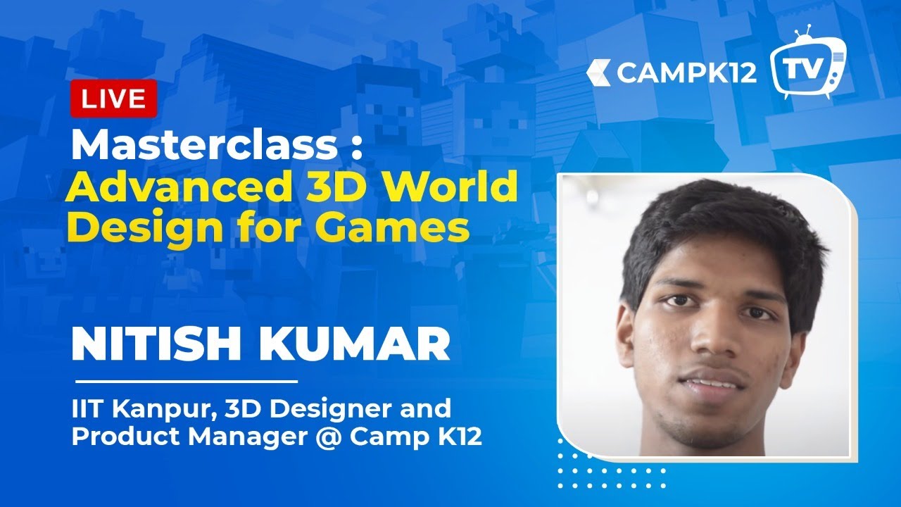Camp K12 TV Ep 16: Masterclass on 'Advanced 3D World Design for Games' with Nitish Sir