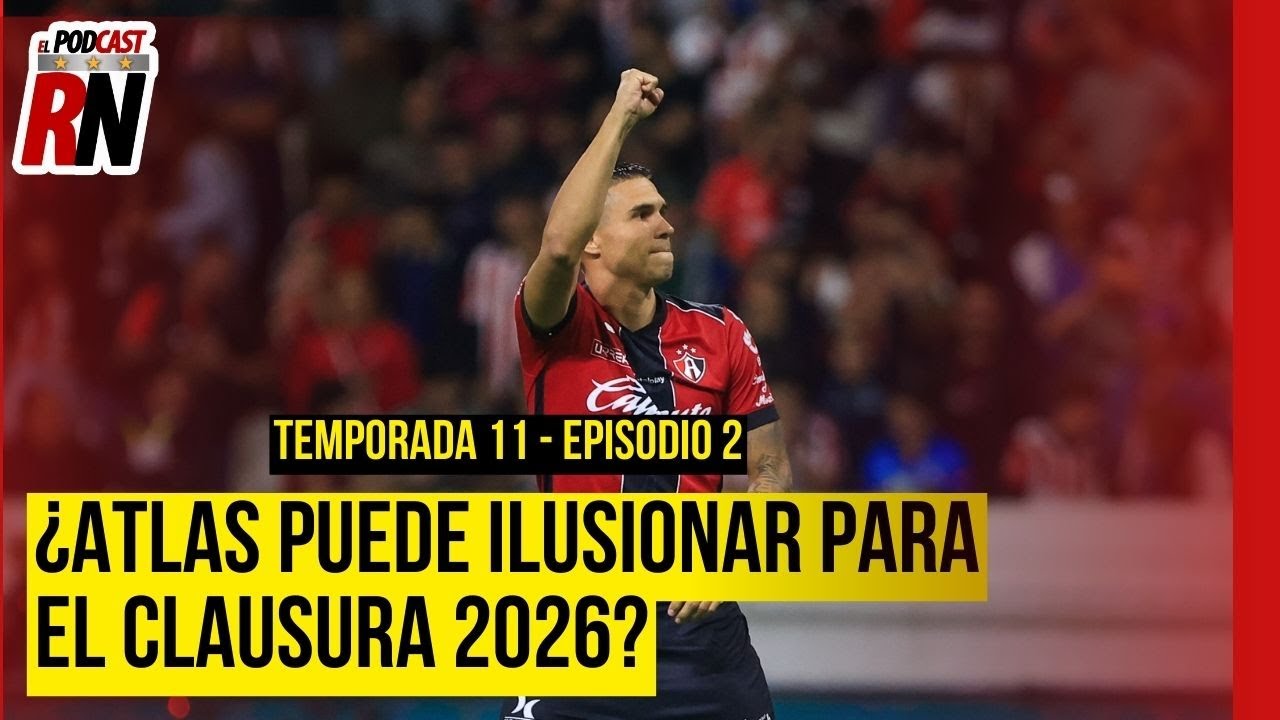 ATLAS CON &Aacute;NIMOS RENOVADOS PARA CLAUSURA 2026, &iquest;LE ALCANZA PARA TRASCENDER? EL PODAST DEL ROJINEGRO