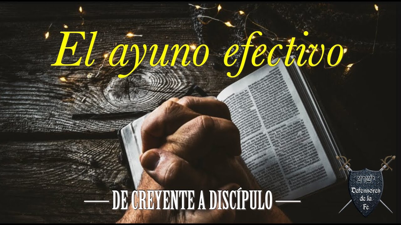 El ayuno efectivo &mdash; Serie: De creyente a disc&iacute;pulo &mdash;  Defensores de la Fe