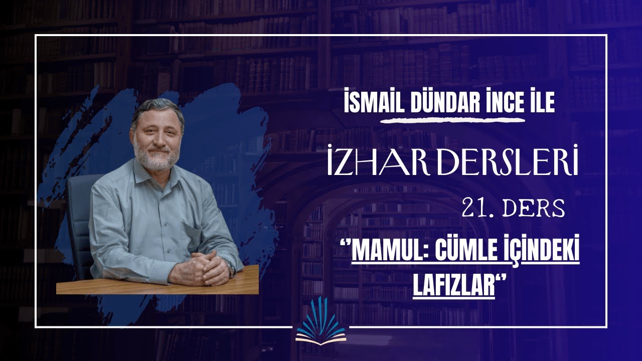 İzhar Dersleri 21. Ders - Mamul: Cümle İçindeki Lafızlar | İsmail Dündar İnce