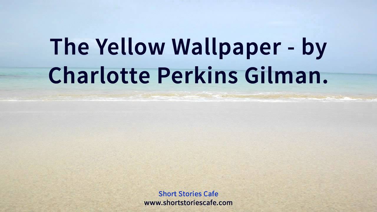 The Yellow Wallpaper   by Charlotte Perkins Gilman