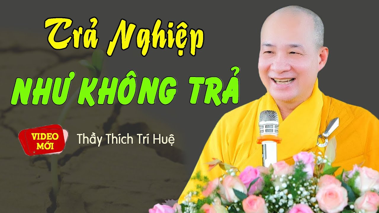Trả Nghiệp Như Không Trả, Vui Buồn Đời Thong Dong - Thầy Thích Trí Huệ