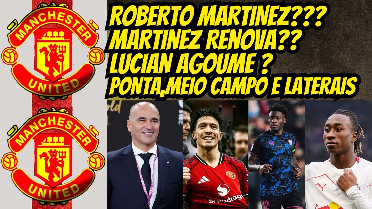 MAN UNITED QUER ROBERTO MARTINEZ ? LISANDRO FICA ? THIAW ? AGOUME ? E MUITO MAIS