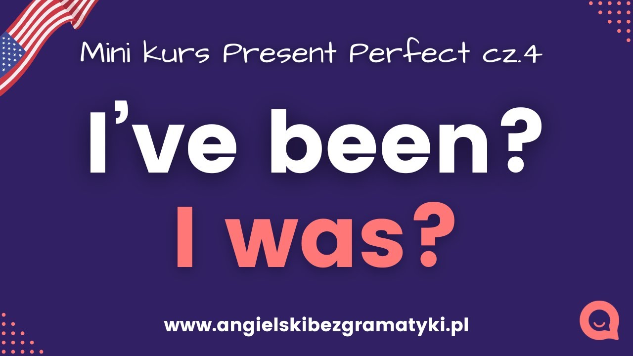 🇺🇸Mini kurs Present Perfect: Lekcja 4 - I've been czy I was? | www.angielskibezgramatyki.pl