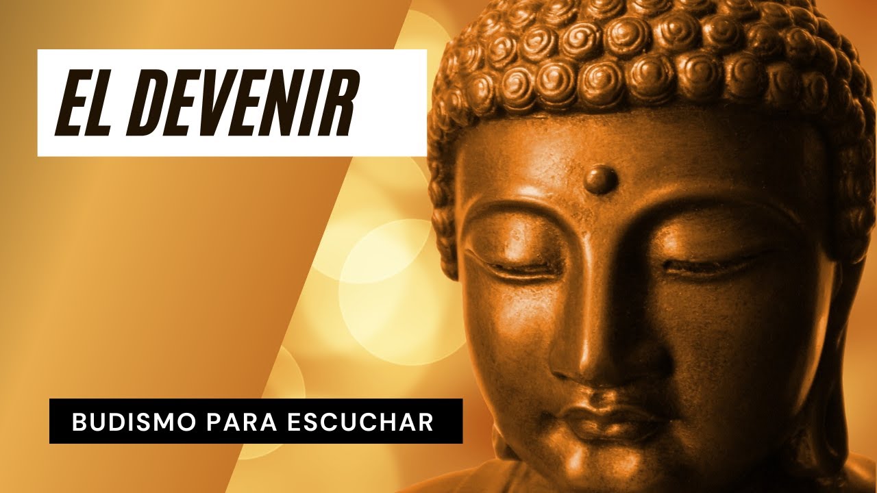 El Devenir | Budismo para Escuchar Aqu&iacute; y Ahora ☸️ Perlas Budistas de Sabidur&iacute;a Milenaria