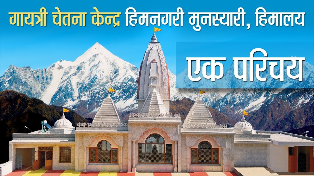 गायत्री चेतना केन्द्र हिमनगरी मुनस्यारी, हिमालय एक परिचय | Munsiyari Gayatri Chetana Kendra Himalaya
