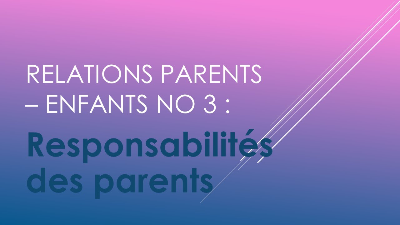 Relations parents   enfants no 3  :  la responsabilité des parents