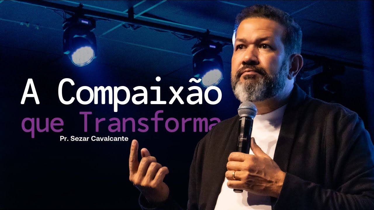 A Compaixão Que Transforma - Pr Sezar Cavalcante | Lagoinha Jundiaí