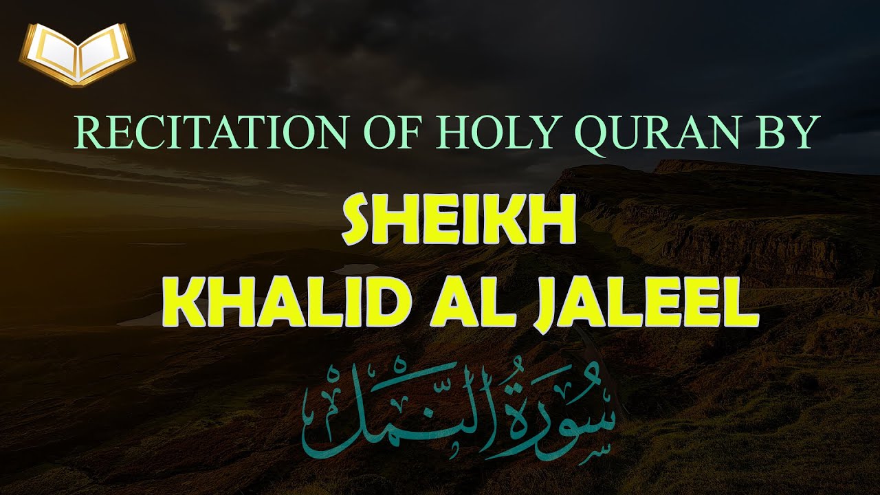 HOLY QURAN: Surah Naml Beautiful recitation by Sheikh Khalid Al Jaleel