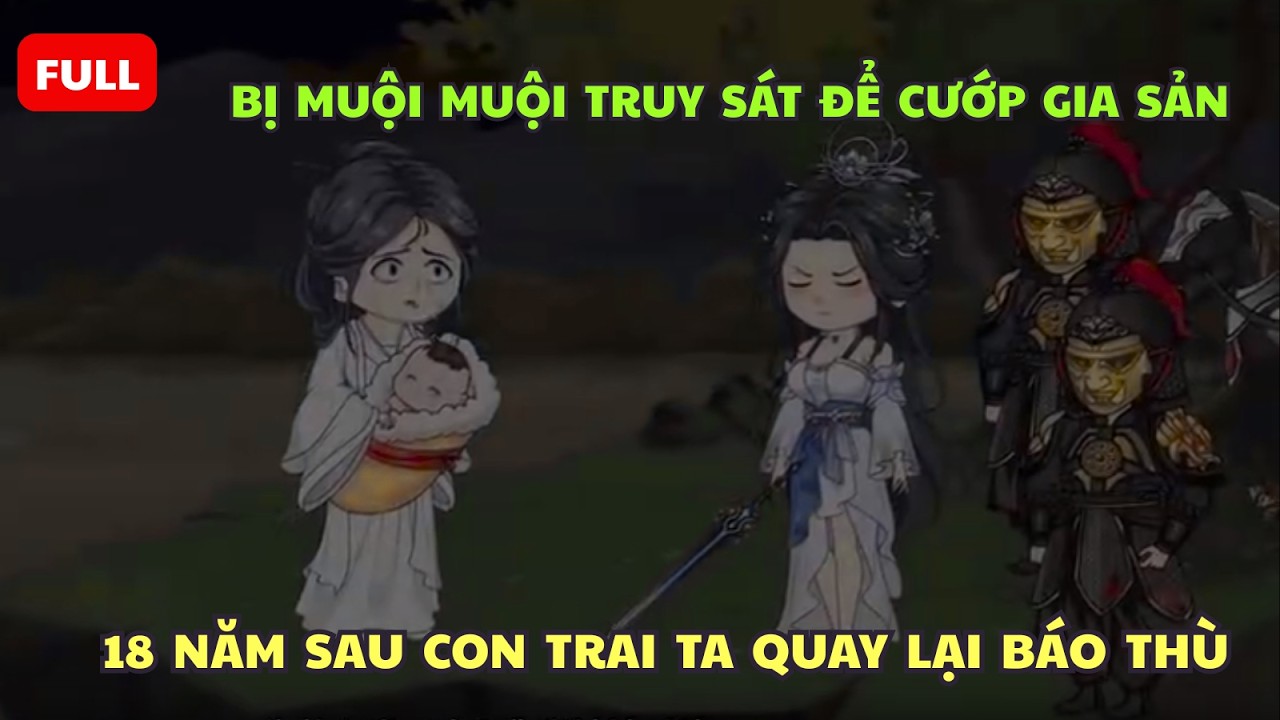 FULL: Bị Muội Muội Đẩy Xuống Vực Để Cướp Gia Sản, 18 Năm Sau Con Trai Ta Quay Lại Báo Thù |Tu Tiên