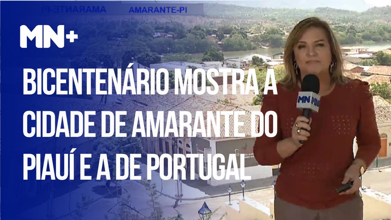 Bicentenário da Independência mostra a cidade de Amarante do Piauí e a de Portugal