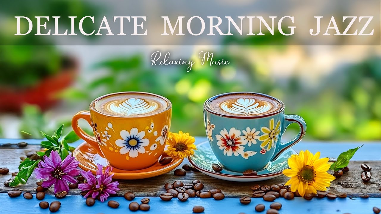 Delicate Morning Jazz 🌼 Relaxing Piano Jazz Coffee Music & Bossa Nova Instrument for Happy Moods