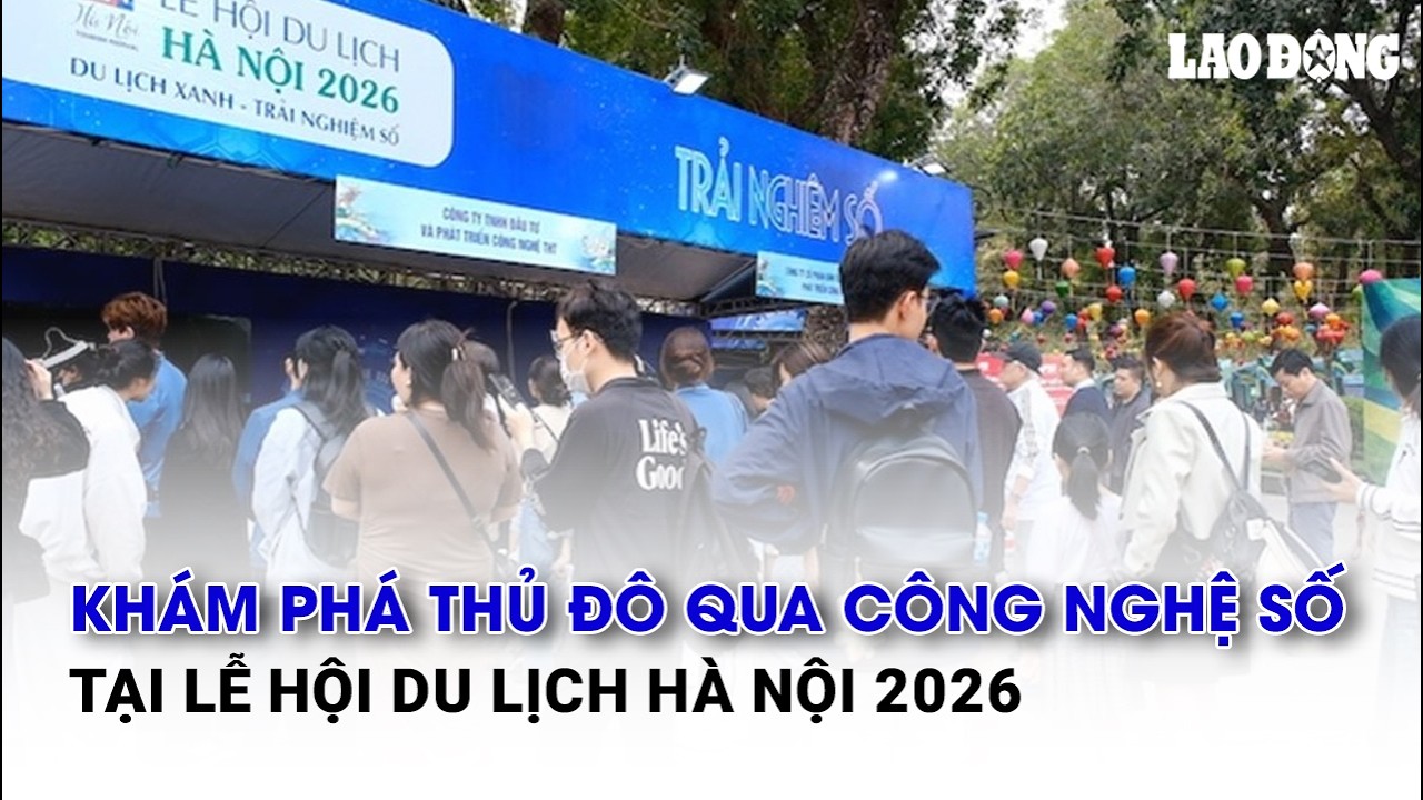 Khám phá Thủ đô qua công nghệ số tại Lễ hội du lịch Hà Nội 2026 | Báo Lao Động