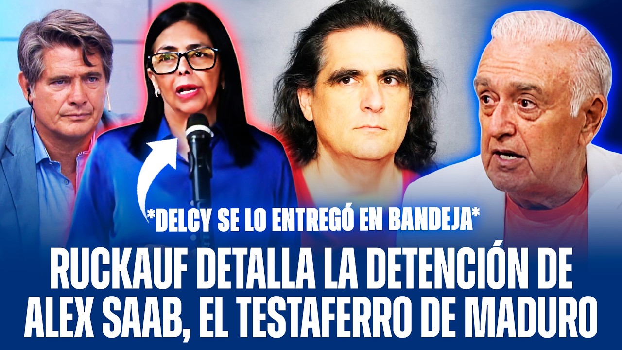 RUCKAUF DETALLA LA DETENCIÓN DE ALEX SAAB, EL TESTAFERRO DE MADURO