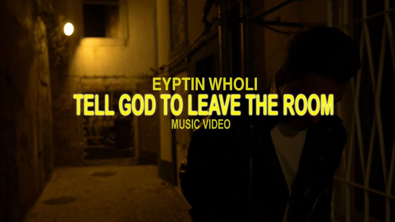 Eyptin Wholi - Tell God To Leave The Room (OFFICIAL MUSIC VIDEO)