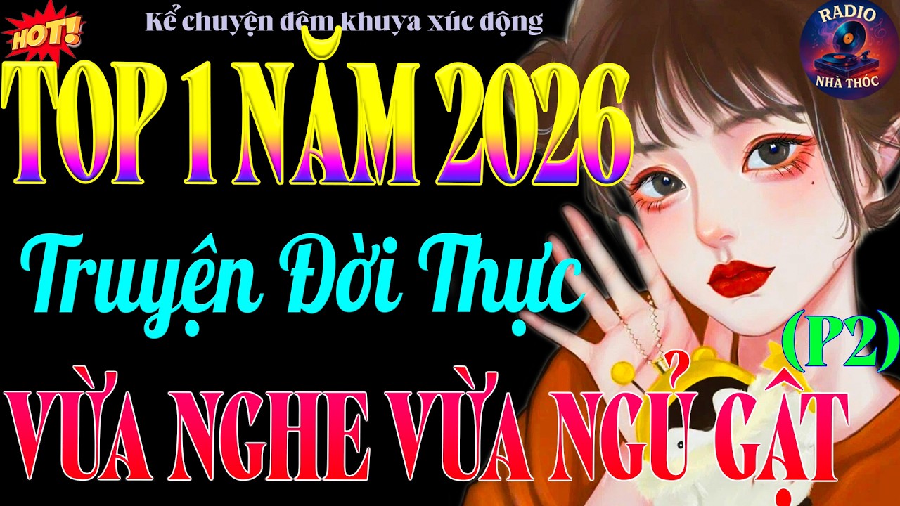 Truyện Đời Thực Đau Xé Lòng | Vừa Nghe Đã Ngủ – Nghe Là Khóc Rồi Ngủ (phần 2)