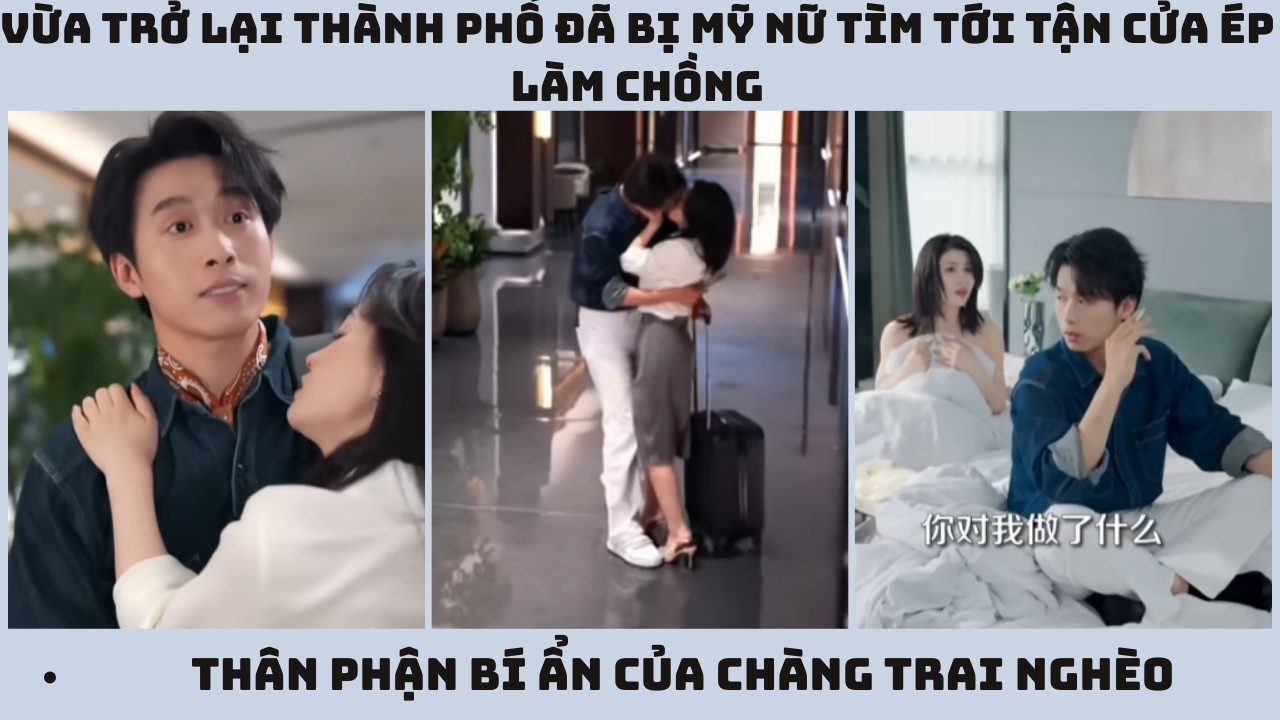 Vừa Trở Lại Thành Phố Đã Bị Mỹ Nữ Tìm Tới Tận Cửa Ép Làm Chồng: Thân Phận Bí Ẩn Của Chàng Trai Nghèo
