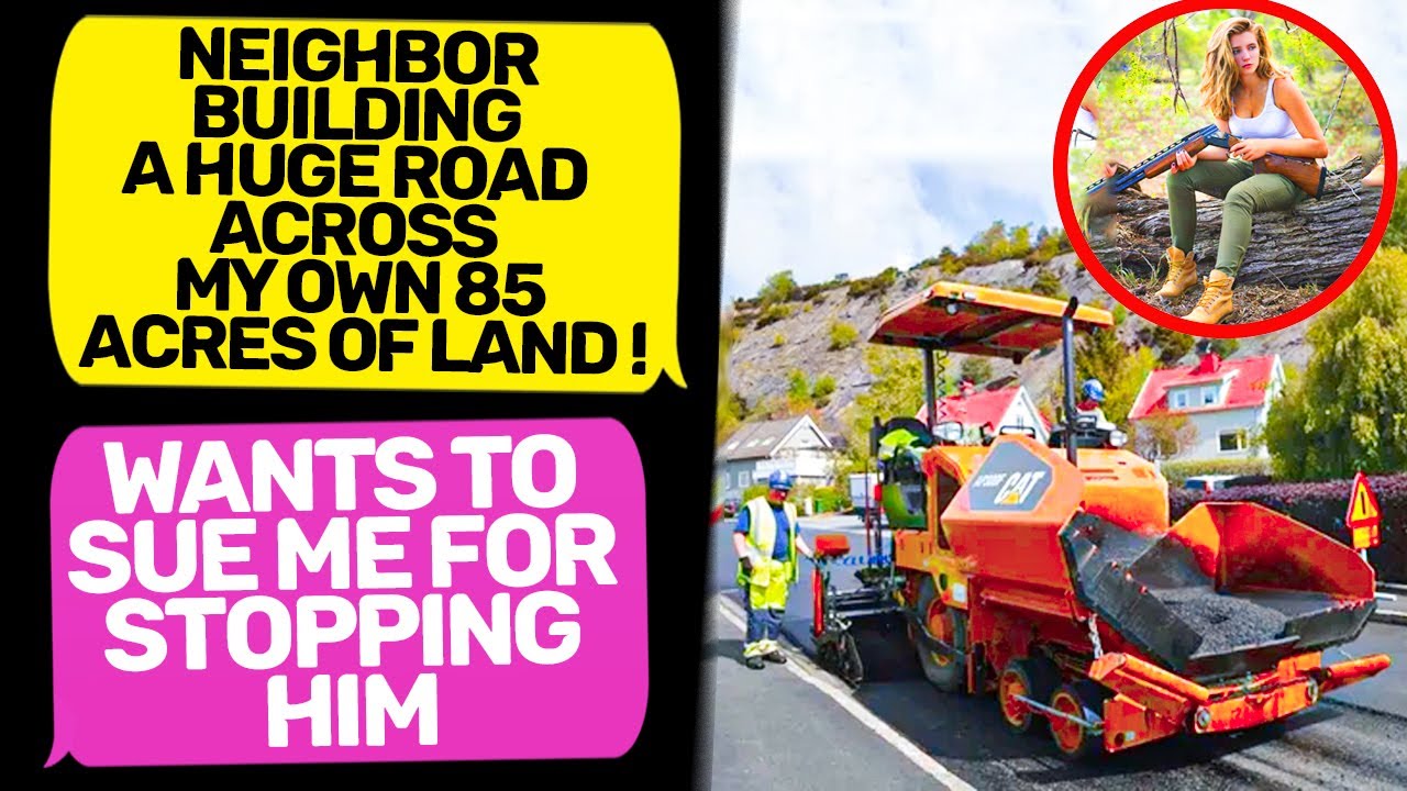 I'LL BUILD A ROAD HERE. I DON'T CARE IT'S YOUR HOUSE! Karen I am the owner of LAND r/EntitledPeople