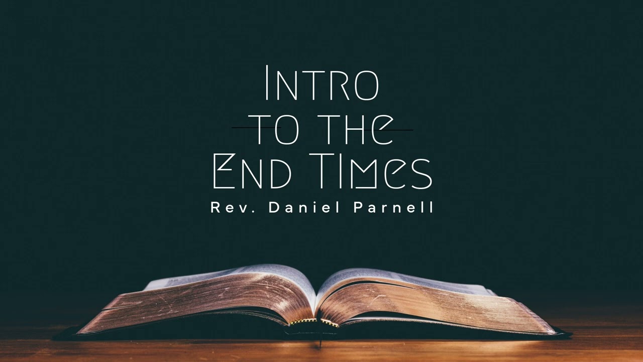 Bible Study, February 11, 2026: Intro to the End Times - Rev. Daniel Parnell